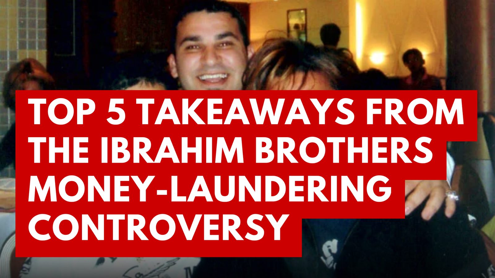 Top 5 Takeaways From The Ibrahim Brothers Money-Laundering Controversy