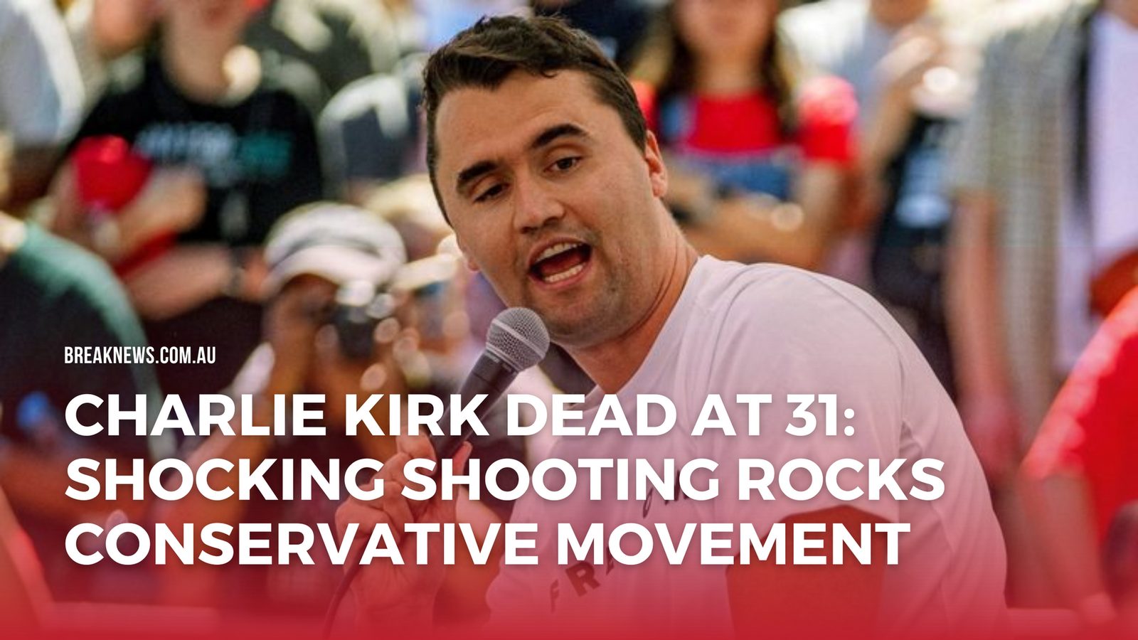 Charlie Kirk Dead at 31: Shocking Shooting Rocks Conservative Movement